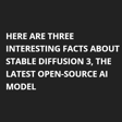 Here are three interesting facts about Stable Diffusion 3, the latest open-source AI model