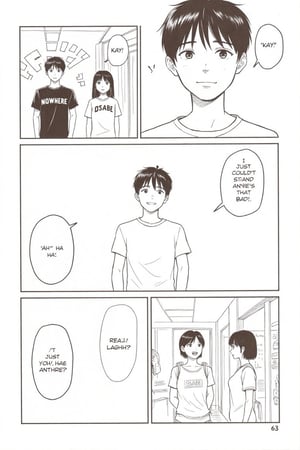 Panel 1 (Top Right):
A close-up shot of a young boy with short black hair wearing a white t-shirt. He's looking straight ahead with a slightly concerned expression. Text bubble shows "'KAY!"

Panel 2 (Top Left):
A medium shot showing two boys in a hallway or corridor. One wears a black t-shirt with "NOWHERE" text, while another wears a white "OSABE" t-shirt. Japanese sound effects visible on the wall.

Panel 3 (Middle):
In the middle third of the page, theres a panel of a medium shot of the same boy from Panel 1, shown from a slightly different angle, still wearing the white t-shirt. The background shows architectural elements like walls and shadows.

Panel 4 (Bottom Right):
A profile close-up of the boy laughing, shown from the side with "AH HA HA HA" text.

Panel 5 (Bottom Left):
Two women in casual wear standing in what appears to be a store or shop interior. One has a handbag. Dialog bubbles read: "I JUST COULDN'T STAND IT ANYMORE!" and "REALLY? IT'S THAT BAD?"

The manga employs typical Japanese manga art style with clean linework, detailed faces, and effective use of screen tones for shading and depth. The page number 63 is visible at the bottom.