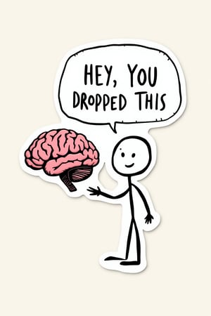 A whimsical and humor-infused sticker-style drawing featuring a simplistic, stick-figure character presenting a pink brain. The character, outlined in black with a round head and a smiling face, extends one arm to showcase the intricately designed, curved, and folded brain. A speech bubble above the character's head reads "HEY, YOU DROPPED THIS" in capital letters, adding a playful twist to the scene, implying that the character is jokingly informing someone they've lost their brain., illustration, typography