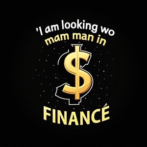 vector art, t-shirt art ,  black background,  dollar sign ,  sticker art, sticker white outline, 
text " I am looking for a man in FINANCE" -  gold font