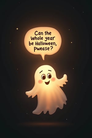 A small, **glowing translucent ghost** hovers in mid-air, its form barely visible as the soft light from its body shimmers in the dark. The ghost’s **pleading, raised eyebrows** give it an incredibly **endearing expression**, while its wide, round eyes seem to glow with hope. The ghost’s faint, misty edges shift slightly as it floats, giving it a fluid, ever-moving appearance, while the soft light surrounding it pulses gently like a flickering candle.

The text **"Can the whole year be Halloween, pwease?"** is inside a softly **glowing speech bubble** with **rounded edges**, floating just above the ghost’s head. The bubble’s glow is a warm, soft orange, and the text inside is written in a playful, **childlike font** with slightly rounded letters, giving it an innocent and whimsical feel. The glow of the bubble casts a faint light on the surrounding air.
