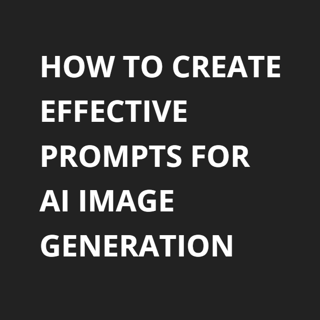 How to Create Effective Prompts for AI Image Generation