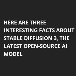 Here are three interesting facts about Stable Diffusion 3, the latest open-source AI model