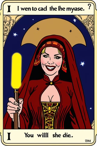 I went to the MAdam MyARse and she took me a tarot card "You will die!" she said. I laugh. She laughs, then puffs hard her jedi electro-baton