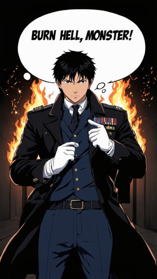 Roy Mustang, a lone figure shrouded in darkness, gazes directly at the viewer with an expressionless face, black hair neatly styled, and white gloves glistening under the dim light. He stands tall, sleek army colonel uniform perfectly aligned, military coat on shoulders, blue pants reflecting the faint embers of flames dancing nearby. His eyes gleam like polished coal, a hint of seriousness etched on his face as he adjusts his jacket's collar. Flickering sparks with flames from his snapping fingers illuminate the (dark) tunnel. (big word bubble with big fonts saying "Burn to Hell, monster!":1.2),(one hand put in his pants pocket:1.1)
BREAK
anime style:1.2,(rule of thirds:1.2),perfect composition,trending on artstation,(thick, bold and clear drawing lines:1.1),masterpiece,best quality,sharp focus,high contrast,detailed,vivid colors, ek_ani_b00ster,ek_art_b00ster,ek_real_b00ster,ek_photo_booster