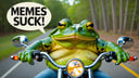Photo of fat bull frog riding a motorcycle with text bubble that says "MEMES SUCK"